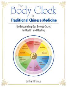 The Body Clock in Traditional Chinese Medicine (Understanding Our Energy Cycles for Health and Healing) by Lothar Ursinus, 9781644110362