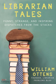 Librarian Tales (Funny, Strange, and Inspiring Dispatches from the Stacks) - 9781510762466 by William Ottens, 9781510762466