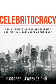 Celebritocracy (The Misguided Agenda of Celebrity Politics in a Postmodern Democracy) by Cooper Lawrence, 9781642936049