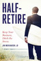 Half-Retire (Keep Your Business, Ditch the Stress) by Jim Muehlhausen, JD, 9781642935653