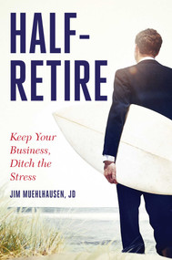 Half-Retire (Keep Your Business, Ditch the Stress) by Jim Muehlhausen, JD, 9781642935653