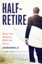 Half-Retire (Keep Your Business, Ditch the Stress) by Jim Muehlhausen, JD, 9781642935653