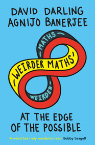Weirder Maths (At the Edge of the Possible) by David Darling, Agnijo Banerjee, 9781786075086