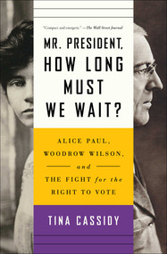 Mr. President, How Long Must We Wait? (Alice Paul, Woodrow Wilson, and the Fight for the Right to Vote) - 9781501177774 by Tina Cassidy, 9781501177774