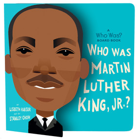 Who Was Martin Luther King, Jr.?: A Who Was? Board Book by Lisbeth Kaiser, Stanley Chow, Who HQ, 9780593222737