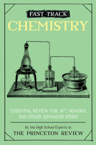 Fast Track: Chemistry (Essential Review for AP, Honors, and Other Advanced Study) by The Princeton Review, 9780525570158