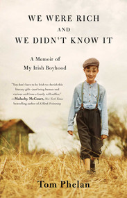 We Were Rich and We Didn't Know It (A Memoir of My Irish Boyhood) by Tom Phelan, 9781501197109
