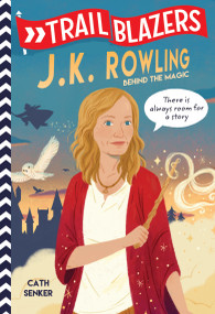 Trailblazers: J.K. Rowling (Behind the Magic) by Cath Senker, 9780593124628