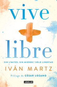 Vive + libre / Live + Free (Spanish Edition) by Ivan Martz, Dr. César Lozano, 9786073188753