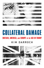 Collateral Damage (Britain, America, and Europe in the Age of Trump) - 9781541751019 by Kim Darroch, 9781541751019