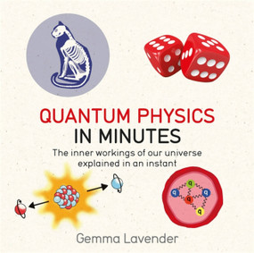 Quantum Physics in Minutes (The inner workings of our universe explained in an instant) by Gemma Lavender, 9781786481214