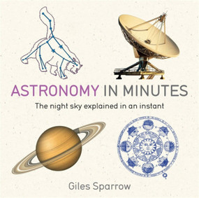 Astronomy in Minutes (The night sky explained in an instant) by Giles Sparrow, 9781848667235