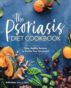 The Psoriasis Diet Cookbook (Easy, Healthy Recipes to Soothe Your Symptoms) by Kellie Blake RDN, LD, IFNCP, 9781646111541