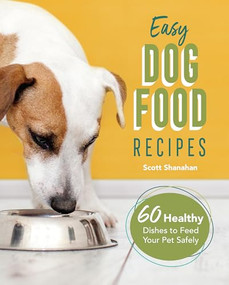 Easy Dog Food Recipes (60 Healthy Dishes to Feed Your Pet Safely) by Scott Shanahan, 9781646115396
