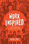 WorkInspired: How to Build an Organization Where Everyone Loves to Work by Aron Ain, 9781260136173