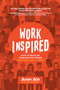 WorkInspired: How to Build an Organization Where Everyone Loves to Work by Aron Ain, 9781260136173