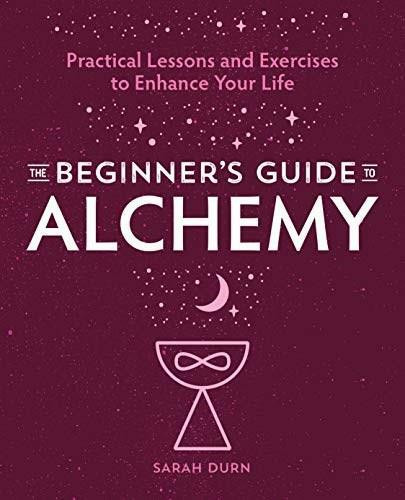 The Beginner's Guide to Alchemy (Practical Lessons and Exercises to Enhance Your Life) by Sarah Durn, 9781646117475