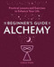 The Beginner's Guide to Alchemy (Practical Lessons and Exercises to Enhance Your Life) by Sarah Durn, 9781646117475