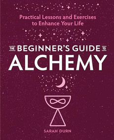 The Beginner's Guide to Alchemy (Practical Lessons and Exercises to Enhance Your Life) by Sarah Durn, 9781646117475