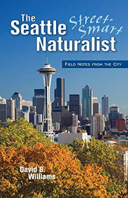 The Seattle Street-Smart Naturalist (Field Notes from the City) by David B Williams, 9781558688599