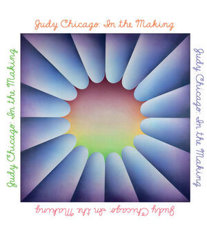 Judy Chicago: In The Making by Judy Chicago, Claudia Schmuckli, Jenni Sorkin, Janna Keegan, Thomas P. Campbell, 9780500094327