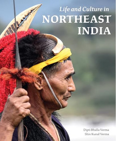 Life and Culture in Northeast India by Dipti Bhalla, Shiv Kunal Verma, 9780789213747