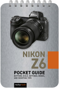 Nikon Z6: Pocket Guide (Buttons, Dials, Settings, Modes, and Shooting Tips) by Rocky Nook, 9781681985077