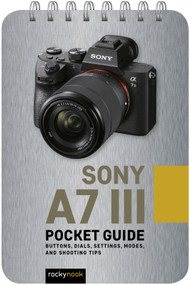 Sony a7 III: Pocket Guide (Buttons, Dials, Settings, Modes, and Shooting Tips) by Rocky Nook, 9781681985138