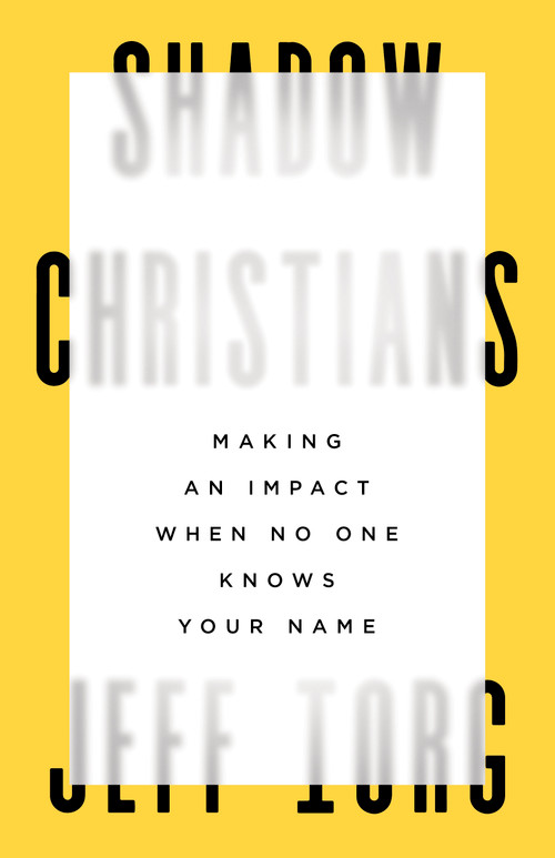 Shadow Christians (Making an Impact When No One Knows Your Name) by Jeff Iorg, 9781535999090