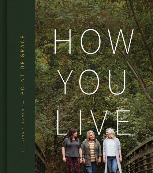 How You Live (Lessons Learned from Point of Grace) by Point of Grace, Leigh Cappillino, Shelley Breen, Denise Jones, 9781535984737