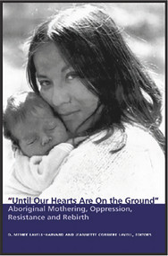 Until Our Hearts Are On the Ground (Aboriginal Mothering, Oppression, Resistance and Rebirth) by D. Memee Lavell-Harvard, 9781550144611