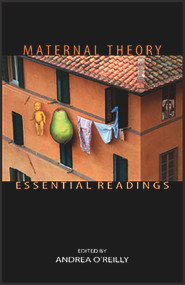 Maternal Theory Essential Readings by Andrea O'Reilly, 9781550144826