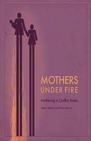 Mothers Under Fire: Mothering in Conflict Areas by Tatjana Takseva, 9781926452173