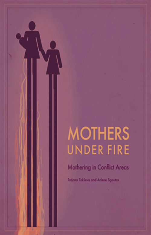 Mothers Under Fire: Mothering in Conflict Areas by Tatjana Takseva, 9781926452173
