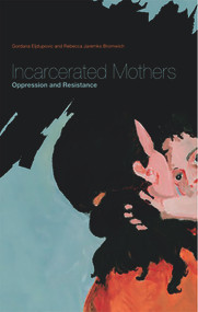 Incarcerated Mothers: Oppresssion and Resistance by Gordana Eljdupovic, 9781927335031