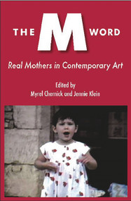 The M Word: Real Mothers in Contemporary Art by Myrel Chernick, 9780986667121