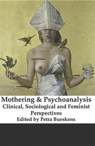 Mothering and Psychoanalysis: Clinical, Sociological and Feminist Perspectives by Petra Bueskens, 9781927335260