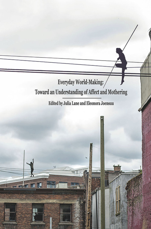 Everyday World- Making: Toward an Understanding of Affect and Mothering by Julia Lane, 9781772581409