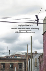 Everyday World- Making: Toward an Understanding of Affect and Mothering by Julia Lane, 9781772581409