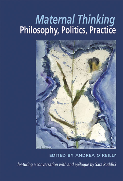 Maternal Thinking; Philosophy, Politics, Practice by Andrea O'Reilly, 9781550145168
