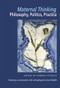 Maternal Thinking; Philosophy, Politics, Practice by Andrea O'Reilly, 9781550145168