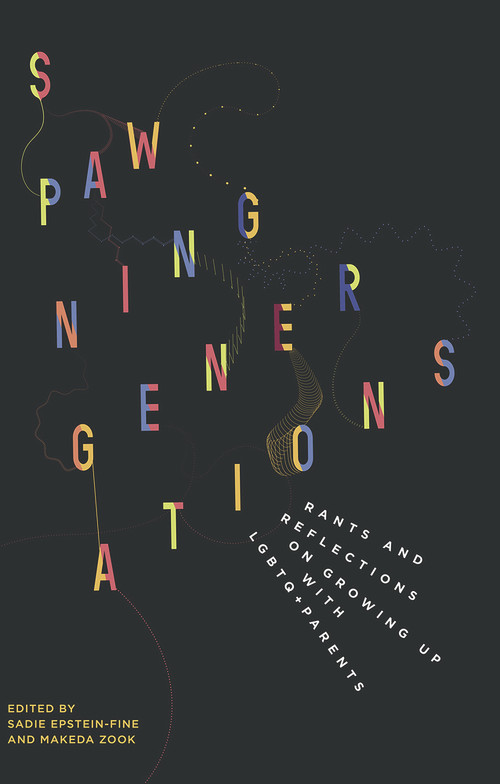 Spawning Generations: Rants and Reflections on Growing Up WITH LGBTO+ Parents by Sadie Epstein-Fine, 9781772581638