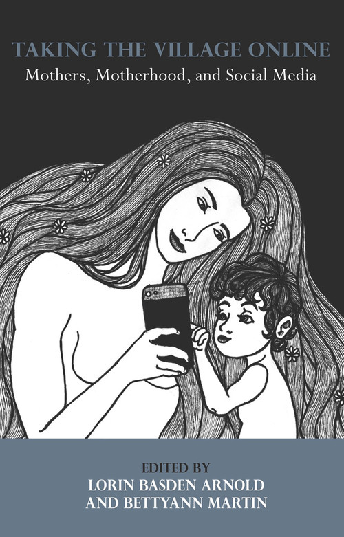 Taking the Village Online: Mothers, Motherhood and Social Media by Basden Lorin Arnold, 9781772580822