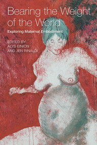 Bearing the weight of the world Exploring Maternal Embodiment by Alys Einion, 9781772581713