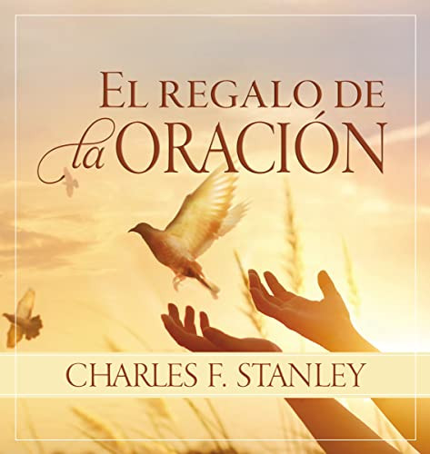El  regalo de la oración (Spanish Edition) by Charles F. Stanley, 9780829746334