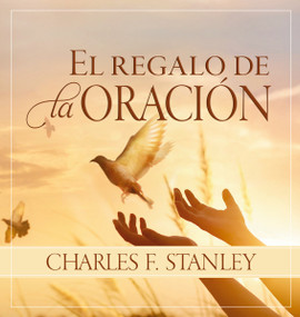 El  regalo de la oración (Spanish Edition) by Charles F. Stanley, 9780829746334