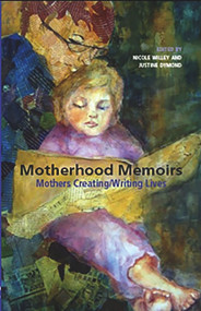 Motherhood Memoirs: Mothers Creating/Writing Lives by Justine Dymond, 9781927335161
