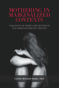 Mothering in Marginalized Contents: Narratives of Women Who Mother In the Domestic Violence by Caroline Mcdonald-Harker, 9781772580112