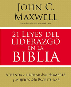 21 leyes del liderazgo en la Biblia (Aprenda a liderar de los hombres y mujeres de las Escrituras) (Spanish Edition) by John C. Maxwell, 9781400221929