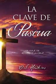 La clave de Pascua (Una jornada de 40 días a la cruz) (Spanish Edition) by O. S. Hawkins, 9781400223930